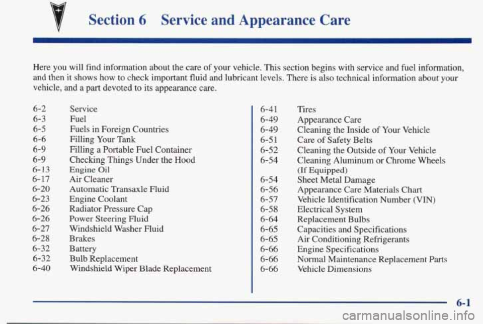 PONTIAC BONNEVILLE 1998  Owners Manual Section 6 Service  and  Appearance  Care 
Here  you  will  find  information  about  the  care  of  your  vehicle.\
 This section  begins  with  service  and fuel information, 
and  then  it 
shows ho