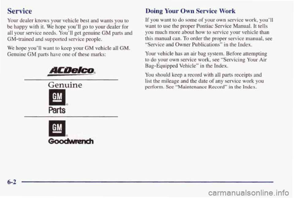 PONTIAC BONNEVILLE 1998  Owners Manual Service 
Your dealer  knows  your  vehicle  best  and  wants  you  to 
be happy  with  it.  We  hope  you’ll  go to your  dealer for 
all  your  service  needs.  You’ll  get  genuine  GM 
parts an