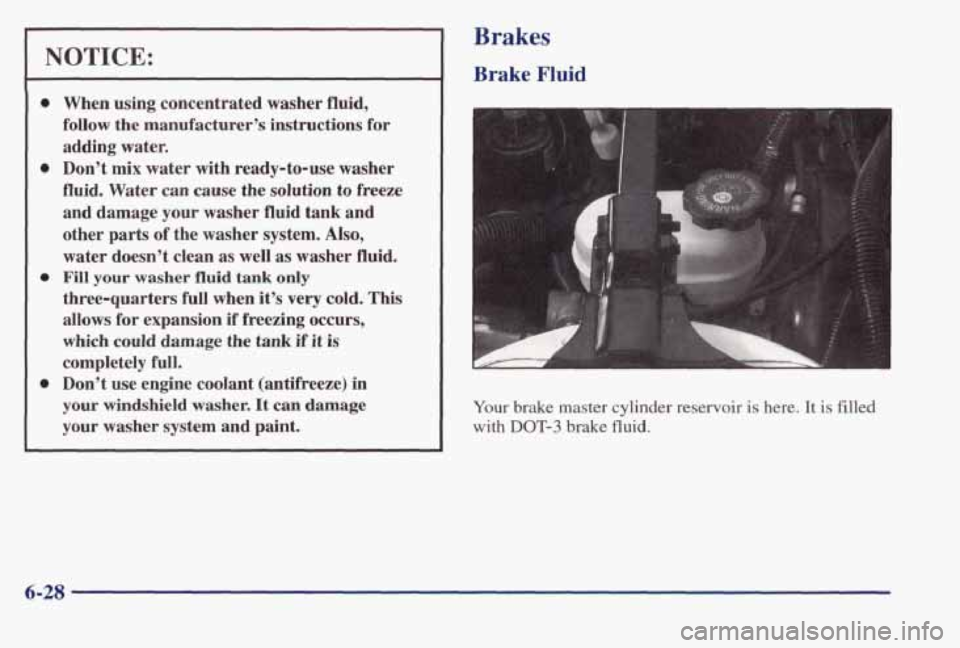 PONTIAC BONNEVILLE 1998  Owners Manual NOTICE: 
0 
0 
0 
0 
When  using concentrated  washer  fluid, 
follow  the manufacturer’s instructions  for 
adding  water. 
Don’t 
mix water  with  ready-to-use  washer 
fluid.  Water can  cause 