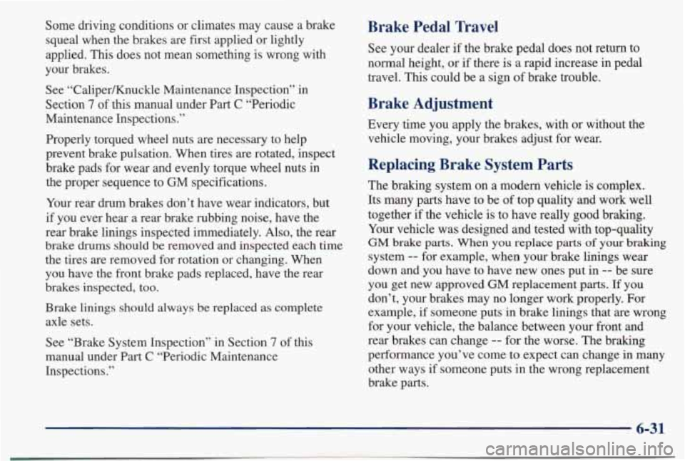 PONTIAC BONNEVILLE 1998  Owners Manual Some  driving  conditions  or  climates  may  cause  a  brake 
squeal  when  the  brakes  are first applied  or lightly 
applied. 
This does  not  mean  something  is  wrong  with 
your  brakes. 
See 