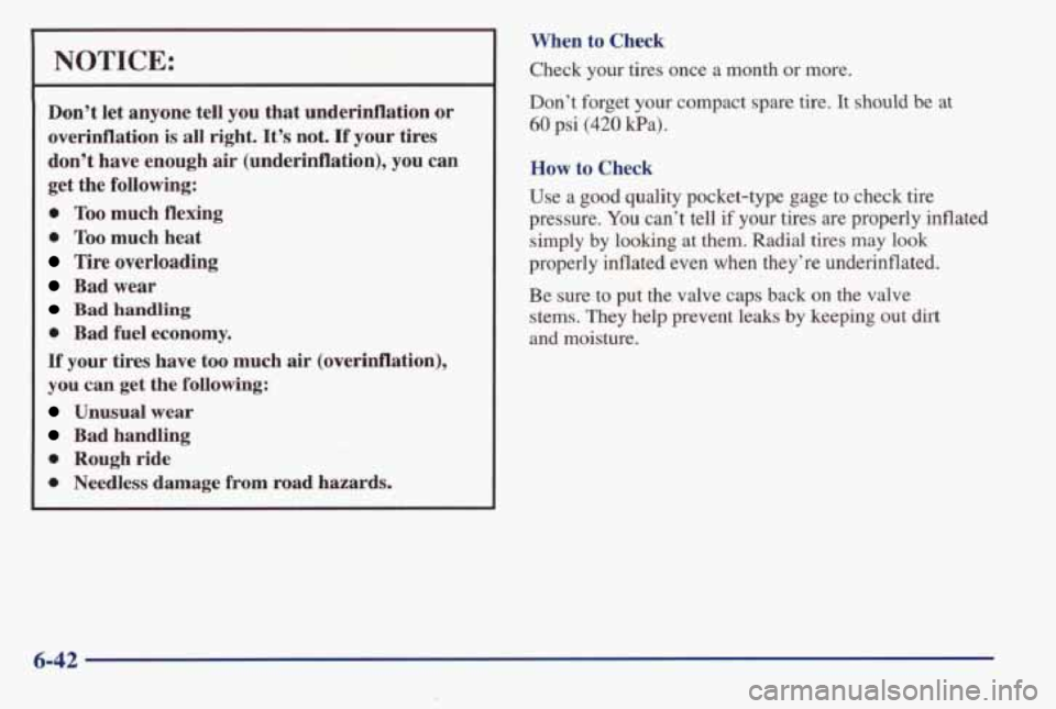 PONTIAC BONNEVILLE 1998  Owners Manual NOTICE: 
Don’t let  anyone  tell you  that  underinflation  or 
overinflation  is 
all right. It’s  not. If your  tires 
don’t  have enough  air (underinflation), 
you can 
get  the  following: 