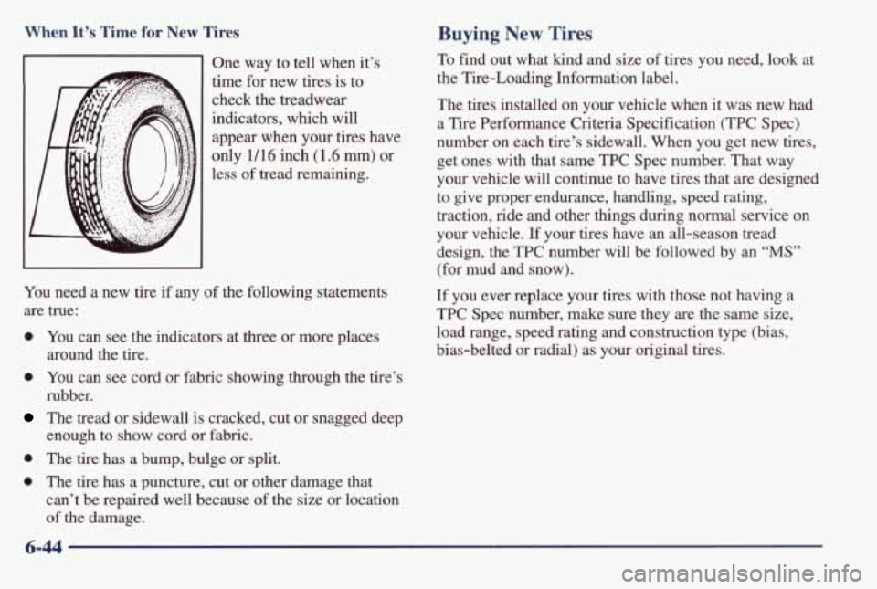 PONTIAC BONNEVILLE 1998  Owners Manual When It’s Time for New  Tires 
One  way to  tell when  it’s 
time  for 
new tires  is  to 
check  the  treadwear 
indicators,  which  will 
appear  when  your  tires  have 
only  1/16  inch 
(1.6 