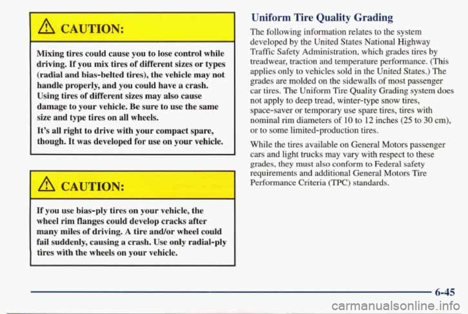PONTIAC BONNEVILLE 1998  Owners Manual Mixing tires  could  cause  you to  lose  control  while 
driving. 
If you  mix  tires of different sizes or types 
(radial and  bias-belted  tires),  the  vehicle  may  not 
handle  properly,  and  y