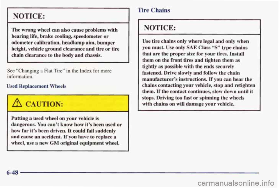 PONTIAC BONNEVILLE 1998  Owners Manual NOTICE: 
The  wrong  wheel  can also cause  problems  with 
bearing  life,  brake cooling,  speedometer  or 
odometer  calibration, headlamp  aim, bumper 
height,  vehicle  ground clearance and  tire 