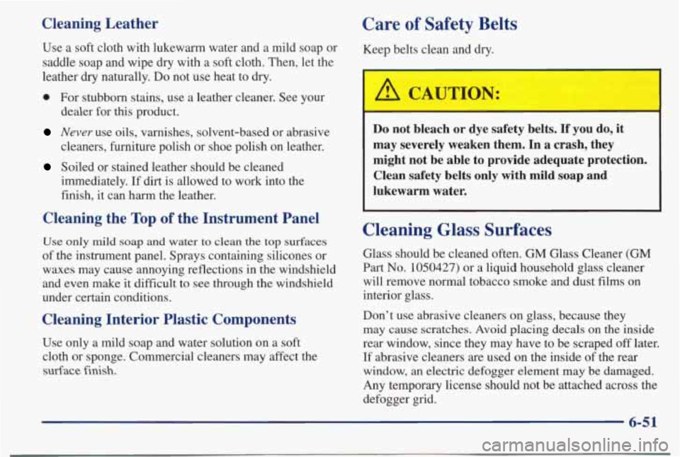 PONTIAC BONNEVILLE 1998  Owners Manual Cleaning  Leather 
Use a  soft  cloth  with  lukewarm  water  and  a  mild  soap  or 
saddle  soap  and  wipe  dry  with  a  soft  cloth.  Then,  let  the 
leather 
dry naturally. Do not  use  heat  t