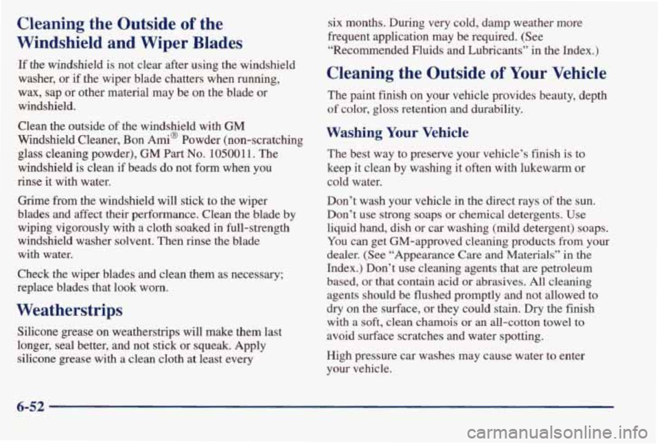 PONTIAC BONNEVILLE 1998  Owners Manual Cleaning  the  Outside of the 
Windshield  and  Wiper  Blades 
If the  windshield  is  not  clear  after  using  the  windshield 
washer,  or  if  the  wiper  blade  chatters  when  running, 
wax,  sa