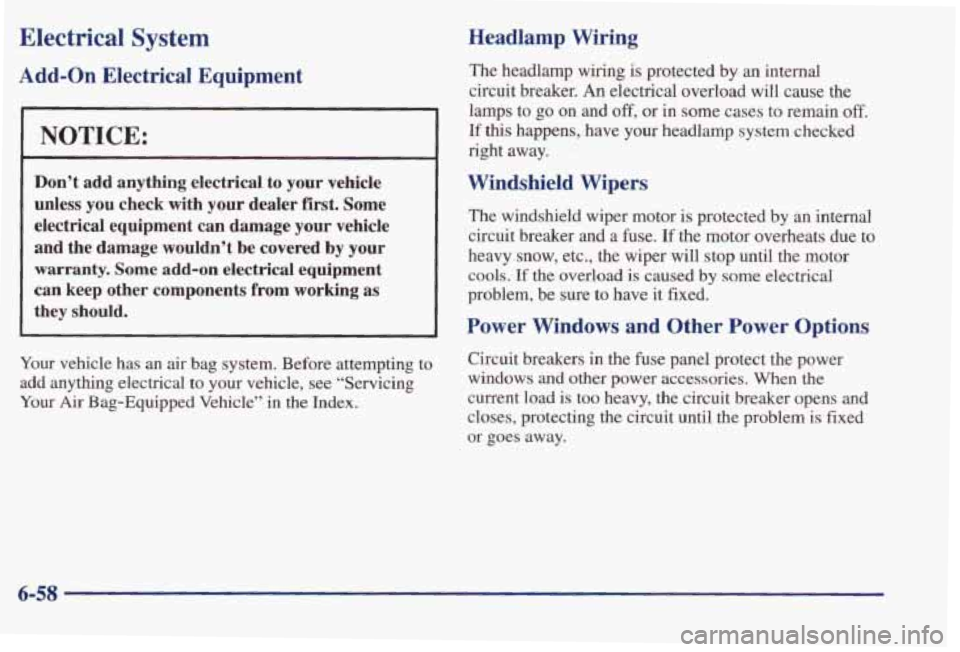 PONTIAC BONNEVILLE 1998  Owners Manual Electrical System 
Add-on Electrical  Equipment 
NOTICE: 
Don’t  add  anything  electrical  to  your  vehicle 
unless  you  check  with  your  dealer  first.  Some  electrical  equipment  can  damag