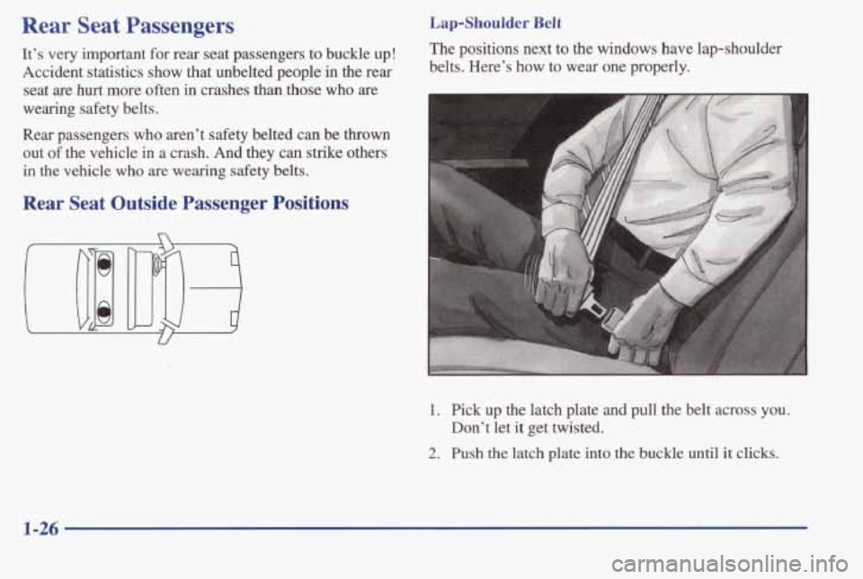PONTIAC BONNEVILLE 1998  Owners Manual Rear  Seat  Passengers 
It’s very  important for rear  seat  passengers  to  buckle up! 
Accident  statistics  show  that  unbelted  people  in  the  rear 
seat  are 
hurt more  often  in  crashes t