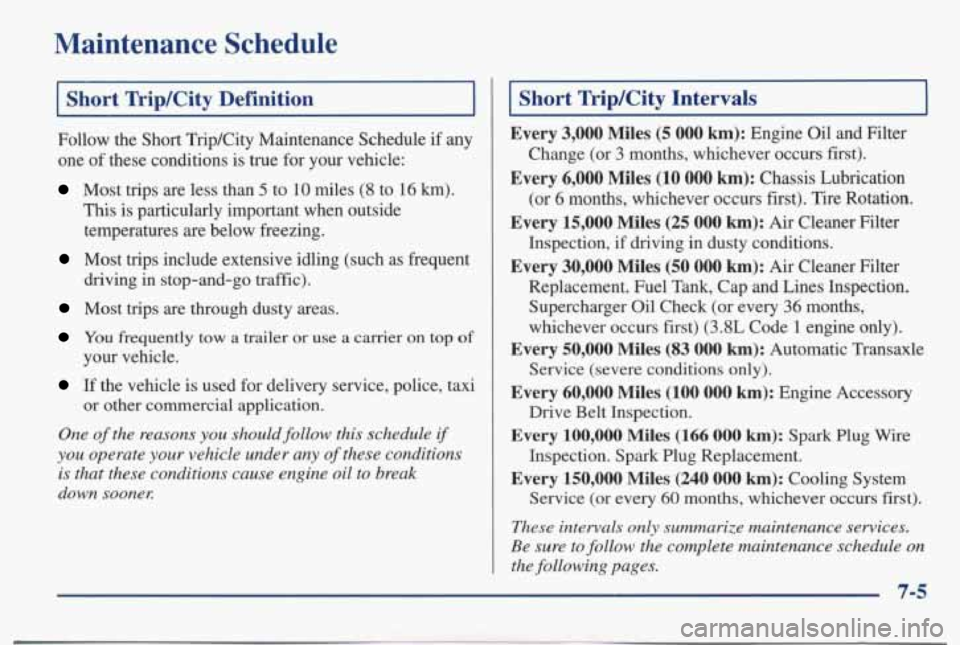 PONTIAC BONNEVILLE 1998  Owners Manual Maintenance  Schedule 
I Short TripKity Definition I 
Follow  the  Short  TripKity Maintenance  Schedule  if  any 
one 
of these  conditions  is true  for your  vehicle: 
Most  trips  are  less than 5