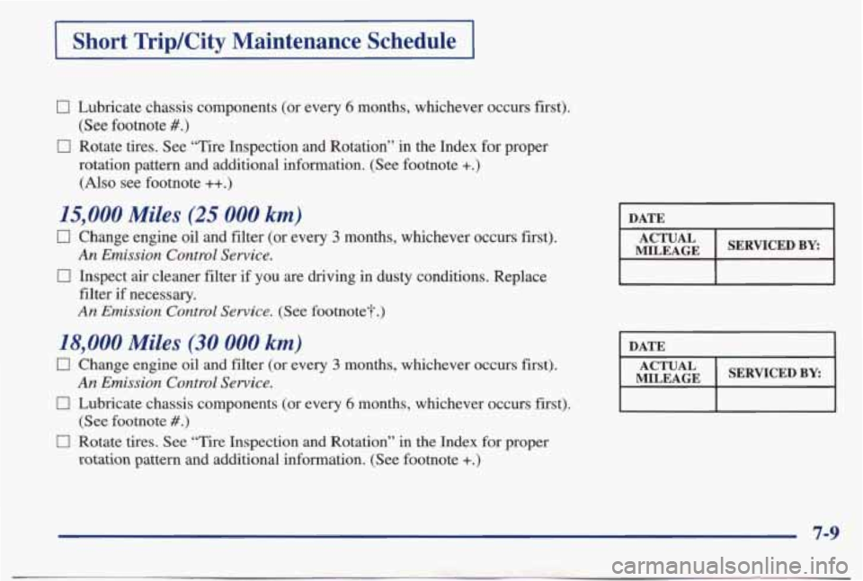 PONTIAC BONNEVILLE 1998  Owners Manual Short  TripKity  Maintenance  Schedule 
0 Lubricate  chassis  components  (or  every 6 months,  whichever  occurs  first). 
0 Rotate  tires.  See  “Tire  Inspection  and  Rotation” in the  Index  
