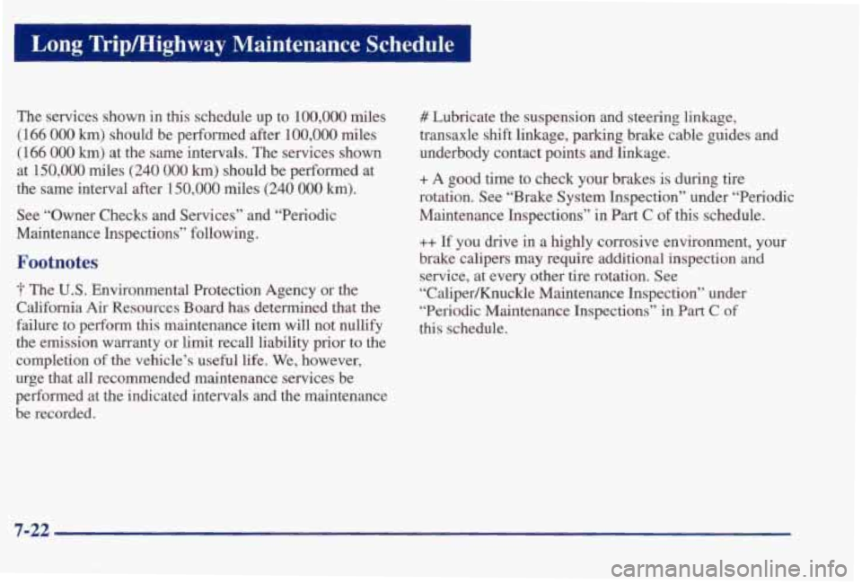 PONTIAC BONNEVILLE 1998  Owners Manual Long Tripmighway Maintenance Schedule 
The  services  shown  in this schedule up to 100,000 miles 
(166 
000 km) should  be  performed  after  100,000  miles 
(166 
000 km) at  the  same  intervals.  