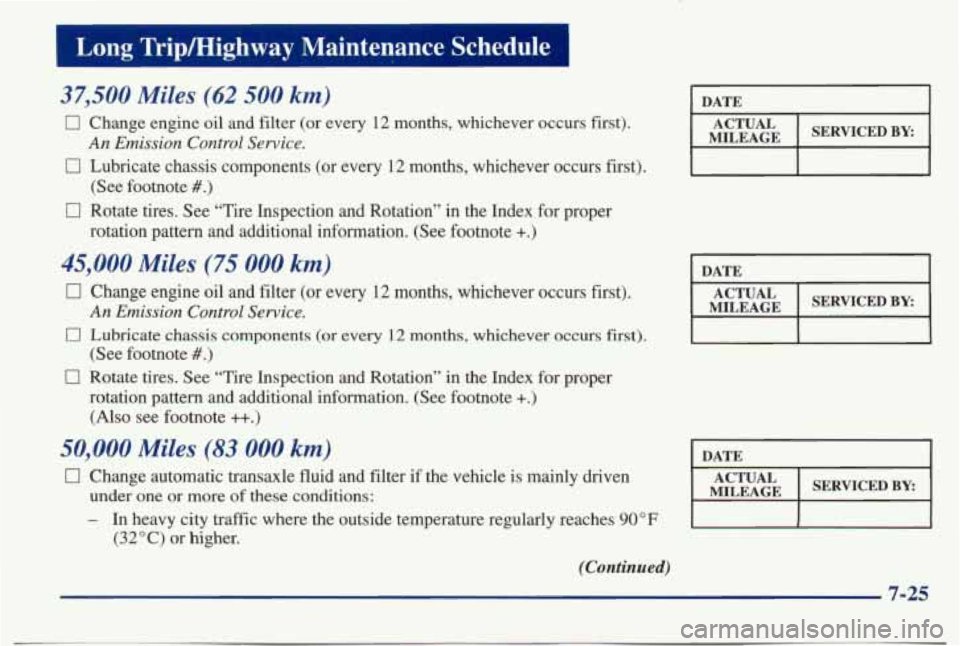 PONTIAC BONNEVILLE 1998  Owners Manual Long Trip/Highway  Maintenance  Schedule 
37,500 Miles (62 500 km) 
0 Change  engine  oil  and filter (or  every 12 months,  whichever  occurs  first). 
0 Lubricate  chassis  components  (or  every  1