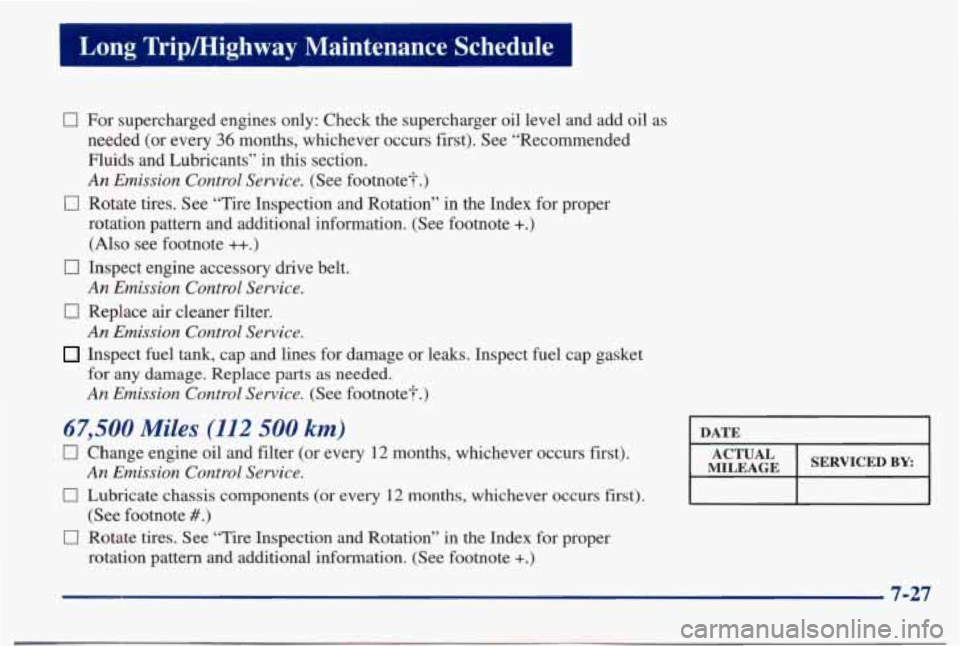 PONTIAC BONNEVILLE 1998  Owners Manual Long  Trip/Highway  Maintenance  ‘Schedule 
0 For  supercharged  engines  only:  Check  the  supercharger  oil  level \
 and  add  oil  as 
needed  (or  every 
36 months,  whichever  occurs  first).