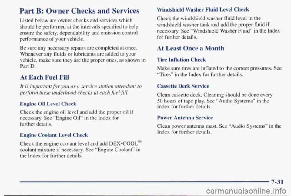 PONTIAC BONNEVILLE 1998  Owners Manual Part B: Owner  Checks  and  Services 
Listed  below  are  owner  checks  and  services  which should  be  performed  at  the  intervals  specified  to  help 
ensure  the  safety,  dependability  and  