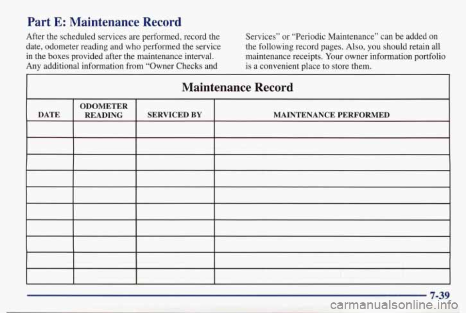PONTIAC BONNEVILLE 1998  Owners Manual Part E: Maintenance  Record 
After  the  scheduled  services  are  performed,  record  the 
date,  odometer  reading  and  who  performed  the  service 
in  the  boxes  provided  after  the  maintenan