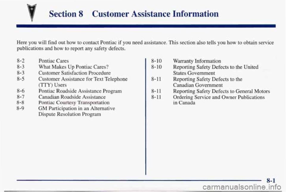 PONTIAC BONNEVILLE 1998  Owners Manual tl 
Section 8 Customer  Assistance  Information 
Here  you  will  find  out  how  to  contact  Pontiac if you  need  assistance.  This  section  also  tells  you  how  to  obtain\
  service 
publicati