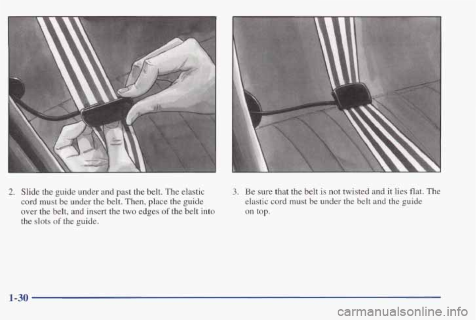 PONTIAC BONNEVILLE 1998  Owners Manual 2. Slide  the  guide  under  and  past  the  belt.  The  elastic 
cord  must  be  under  the  belt.  Then,  place  the  guide 
over  the  belt,  and  insert  the  two  edges 
of the  belt  into 
the  