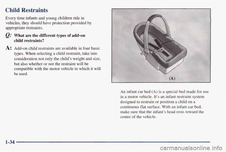 PONTIAC BONNEVILLE 1998  Owners Manual Child Restraints 
Every  time  infants  and  young  children  ride in 
vehicles, they  should  have  protection  provided by 
appropriate  restraints. 
@ What  are  the  different  types of add-on 
ch