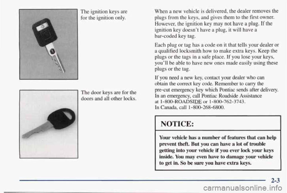 PONTIAC BONNEVILLE 1998  Owners Manual When  a  new  vehicle is delivered,  the  dealer  removes  the 
plugs  from  the  keys,  and  gives  them  to  the first  owner. 
However,  the  ignition  key  may  not  have 
a plug. If the 
ignition