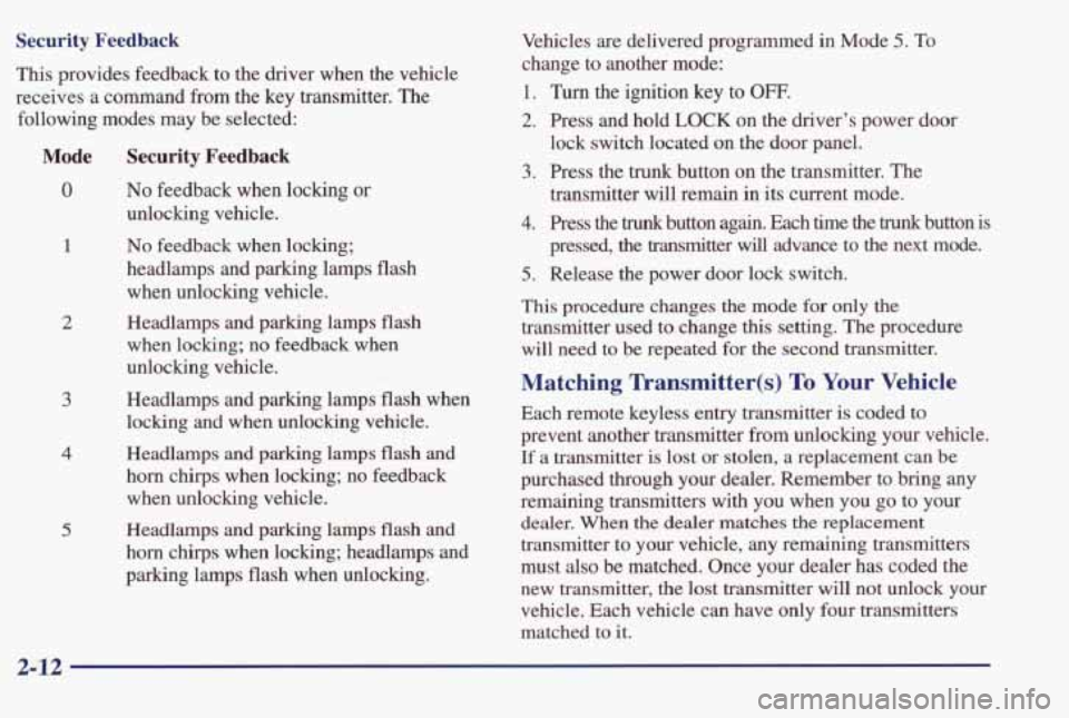 PONTIAC BONNEVILLE 1998  Owners Manual Security Feedback 
This provides  feedback  to  the  driver  when  the  vehicle 
receives  a command 
from the  key  transmitter.  The 
following  modes  may  be  selected: 
Mode Security  Feedback 
0