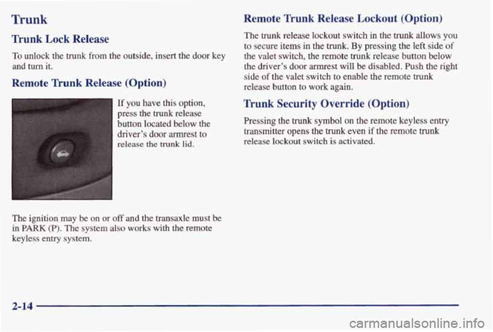 PONTIAC BONNEVILLE 1998  Owners Manual Trunk 
Trunk  Lock  Release 
To unlock  the  trunk  from  the  outside,  insert  the  door  key 
and turn it. 
Remote Trunk Release  (Option) 
If you have this option, 
press  the 
trunk release 
butt