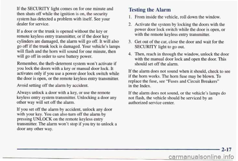 PONTIAC BONNEVILLE 1998  Owners Manual If the SECURITY light  comes  on  for  one  minute  and 
then  shuts 
off while  the  ignition  is  on,  the  security 
system  has  detected  a  problem  with  itself.  See  your 
dealer  for  servic