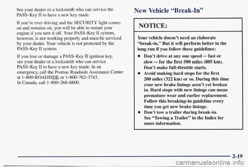 PONTIAC BONNEVILLE 1998  Owners Manual See  your  dealer or a  locksmith  who  can  service  the 
PASS-Key 
I1 to  have a new  key  made. 
If you’re  ever  driving  and  the  SECURITY  light  comes 
on  and  remains  on, you  will  be  a