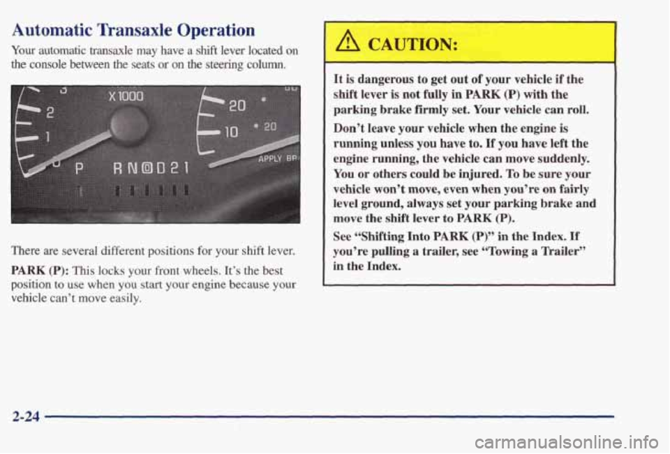 PONTIAC BONNEVILLE 1998  Owners Manual Automatic Transaxle Operation 
Your  automatic  transaxle  may  have a shift lever  located on 
the console between the  seats or on the steering column. 
There  are  several  different 
positions for