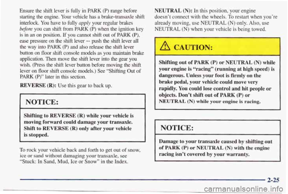 PONTIAC BONNEVILLE 1998  Owners Manual Ensure  the shift lever is fully in PARK (P) range  before 
starting the  engine. Your vehicle  has  a  brake-transaxle shift 
interlock. You have  to  fully apply your  regular  brakes 
b#ore you  ca