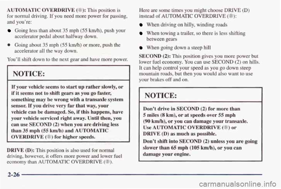 PONTIAC BONNEVILLE 1998  Owners Manual AUTOMATIC OVERDRIVE (@I): This position is 
for  normal  driving. 
If you need  more  power for passing, 
and  you’re: 
Going  less than about 35 mph (55 km/h), push  your 
0 Going  about 35 mph (55