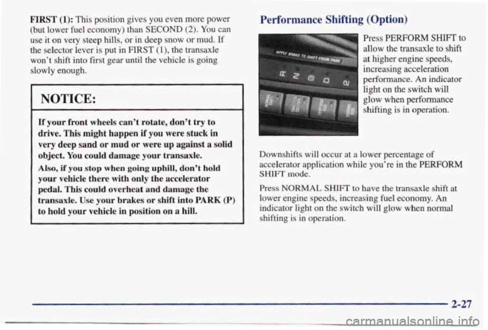 PONTIAC BONNEVILLE 1998  Owners Manual FIRST (1): This  position  gives  you  even  more  power 
(but  lower  fuel  economy)  than 
SECOND (2). You can 
use  it on  very  steep  hills, or in deep  snow  or mud. 
If 
the  selector  lever  i