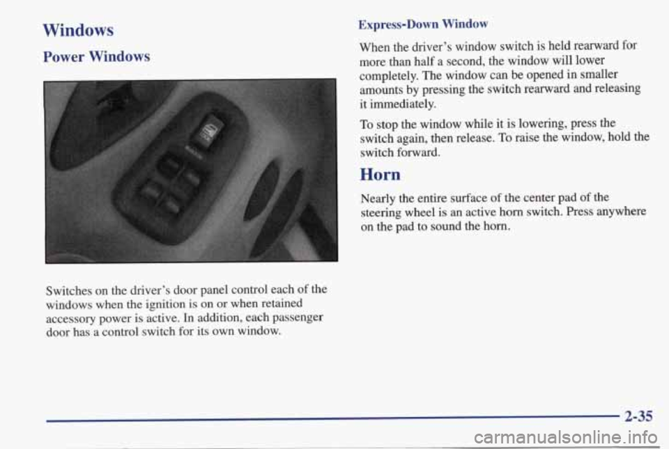 PONTIAC BONNEVILLE 1998  Owners Manual Windows 
Power Windows 
Express-Down Window 
When  the  driver’s  window  switch is held  rearward  for 
more  than 
half a  second,  the  window  will  lower 
completely.  The  window  can  be  ope