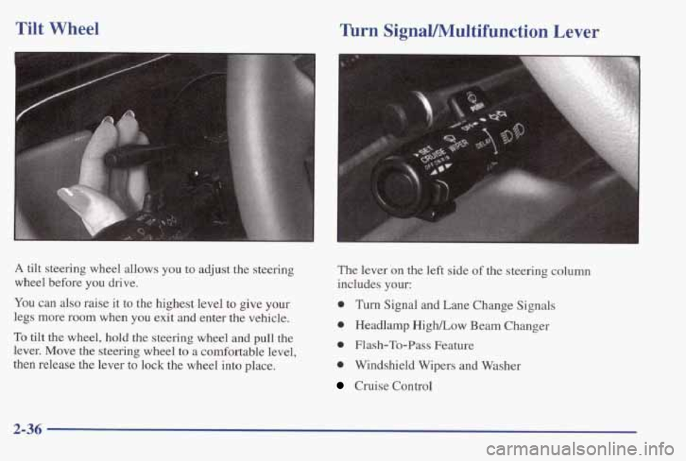 PONTIAC BONNEVILLE 1998  Owners Manual Tilt  Wheel Turn  SignallMultifunction  Lever 
A tilt  steering  wheel  allows  you to adjust  the  steering 
wheel  before  you  drive. 
You can  also  raise  it to  the  highest  level  to  give  yo