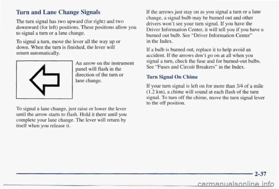 PONTIAC BONNEVILLE 1998  Owners Manual Wrn and  Lane  Change  Signals 
The  turn  signal  has two upward  (for  right)  and  two 
downward  (for  left) positions.  These  positions  allow  you 
to  signal  a  turn  or 
a lane  change. 
To 