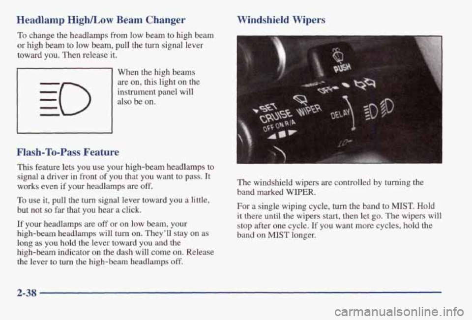 PONTIAC BONNEVILLE 1998  Owners Manual Headlamp HighLow Beam  Changer 
To change  the  headlamps  from  low  beam  to  high  beam 
or  high  beam  to  low  beam,  pull  the  turn  signal  lever 
toward  you.  Then  release  it. 
Flash-To-P