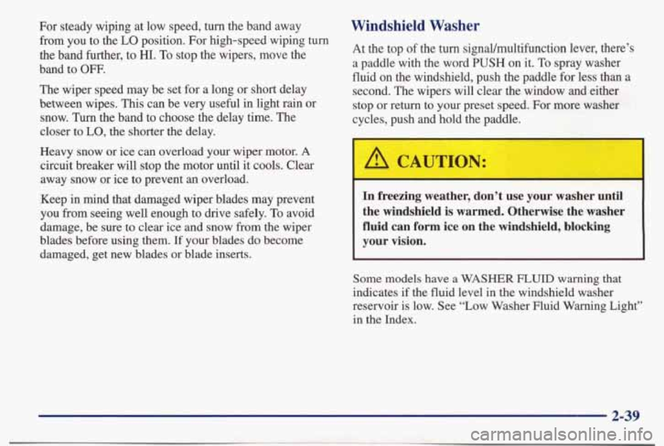 PONTIAC BONNEVILLE 1998  Owners Manual For  steady  wiping  at  low  speed,  turn  the  band  away from  you  to  the 
LO position.  For high-speed  wiping  turn 
the  band  further, 
to HI. To stop  the  wipers,  move  the 
band 
to OW. 
