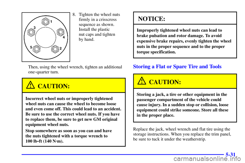 PONTIAC FIREBIRD 2000  Owners Manual 5-31
8. Tighten the wheel nuts
firmly in a crisscross
sequence as shown.
Install the plastic 
nut caps and tighten 
by hand.
Then, using the wheel wrench, tighten an additional
one
-quarter turn.
CAUT
