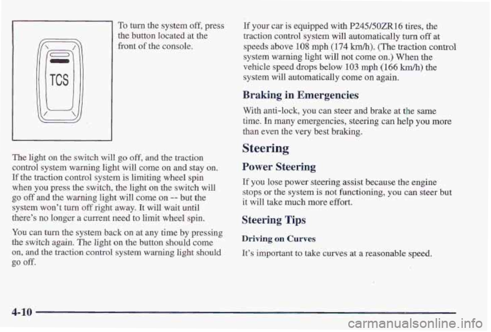 PONTIAC FIREBIRD 1997  Owners Manual To turn the system off, press 
the button located  at the 
front 
of the console. 
The light  on 
the switch will go off, and the traction 
control system warning  light will come  on and stay  on. 
I