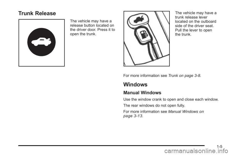 PONTIAC G3 2010  Owners Manual Trunk Release
The vehicle may have a
release button located on
the driver door. Press it to
open the trunk.
The vehicle may have a
trunk release lever
located on the outboard
side of the driver seat.
