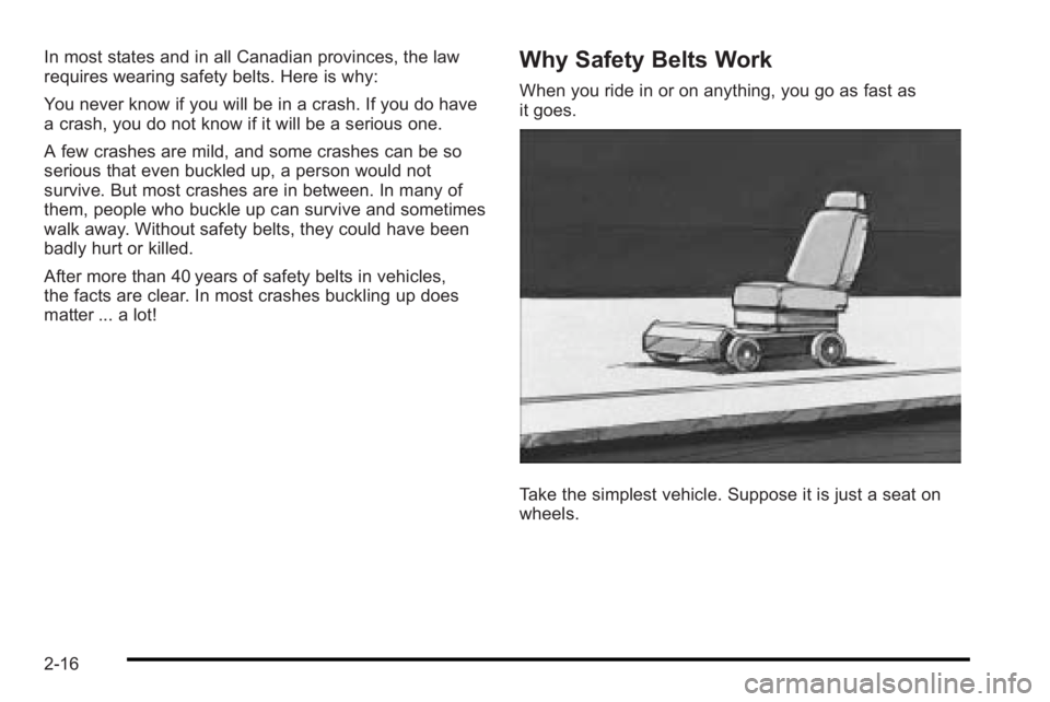PONTIAC G3 2010  Owners Manual In most states and in all Canadian provinces, the law
requires wearing safety belts. Here is why:
You never know if you will be in a crash. If you do have
a crash, you do not know if it will be a seri