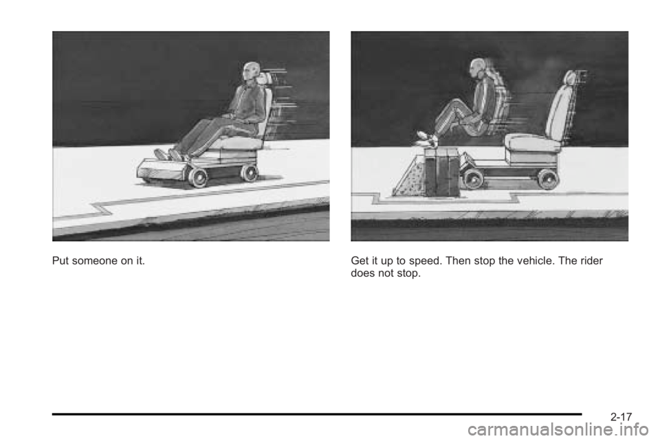 PONTIAC G3 2010  Owners Manual Put someone on it.Get it up to speed. Then stop the vehicle. The rider
does not stop.
2-17 