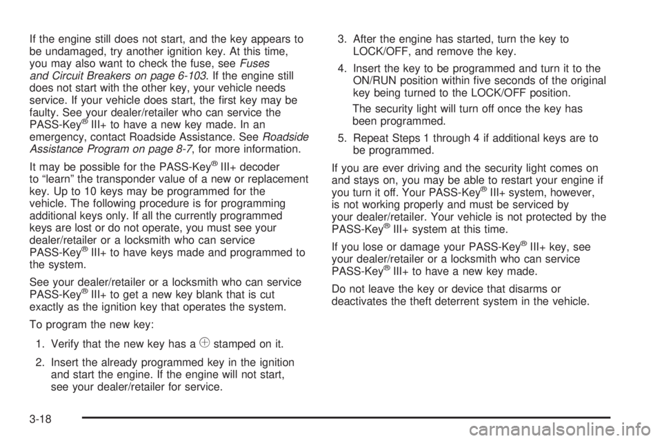 PONTIAC G5 2010  Owners Manual If the engine still does not start, and the key appears to
be undamaged, try another ignition key. At this time,
you may also want to check the fuse, seeFuses
and Circuit Breakers on page 6-103 . If t