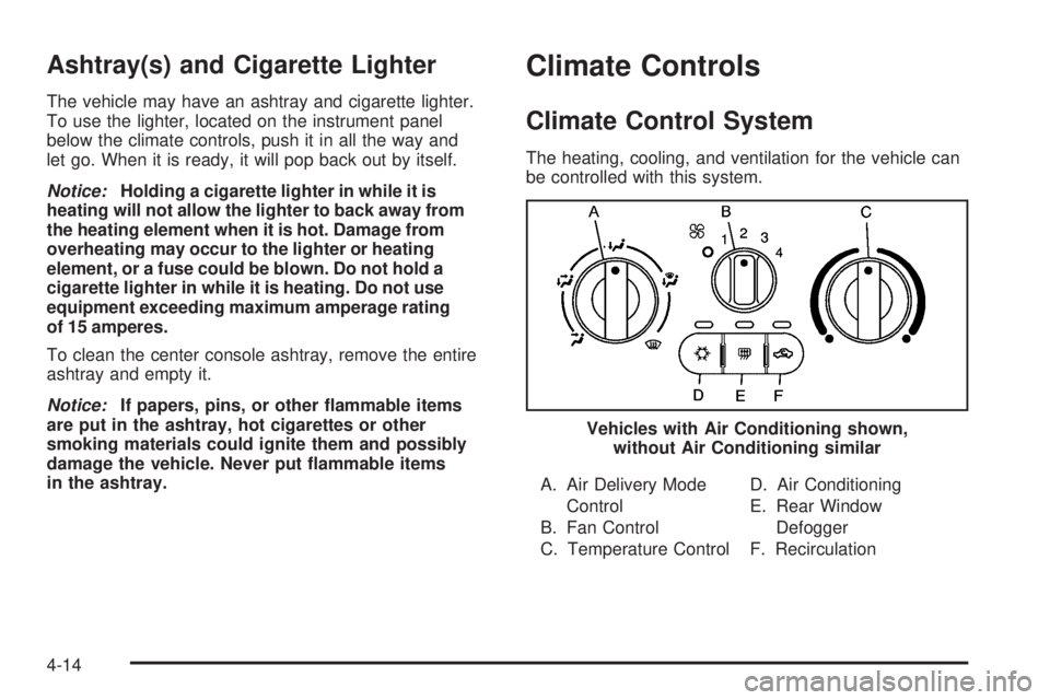 PONTIAC G5 2010  Owners Manual Ashtray(s) and Cigarette Lighter
The vehicle may have an ashtray and cigarette lighter.
To use the lighter, located on the instrument panel
below the climate controls, push it in all the way and
let g