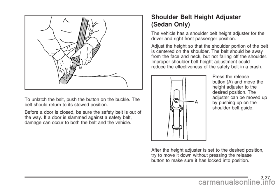 PONTIAC G5 2010  Owners Manual To unlatch the belt, push the button on the buckle. The
belt should return to its stowed position.
Before a door is closed, be sure the safety belt is out of
the way. If a door is slammed against a sa