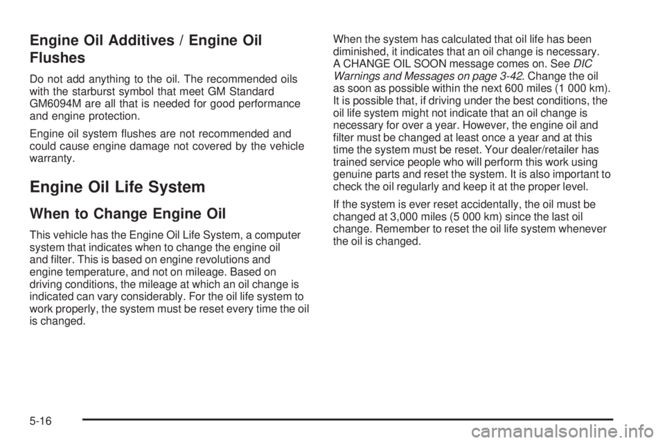 PONTIAC G5 2009  Owners Manual Engine Oil Additives / Engine Oil
Flushes
Do not add anything to the oil. The recommended oils
with the starburst symbol that meet GM Standard
GM6094M are all that is needed for good performance
and e