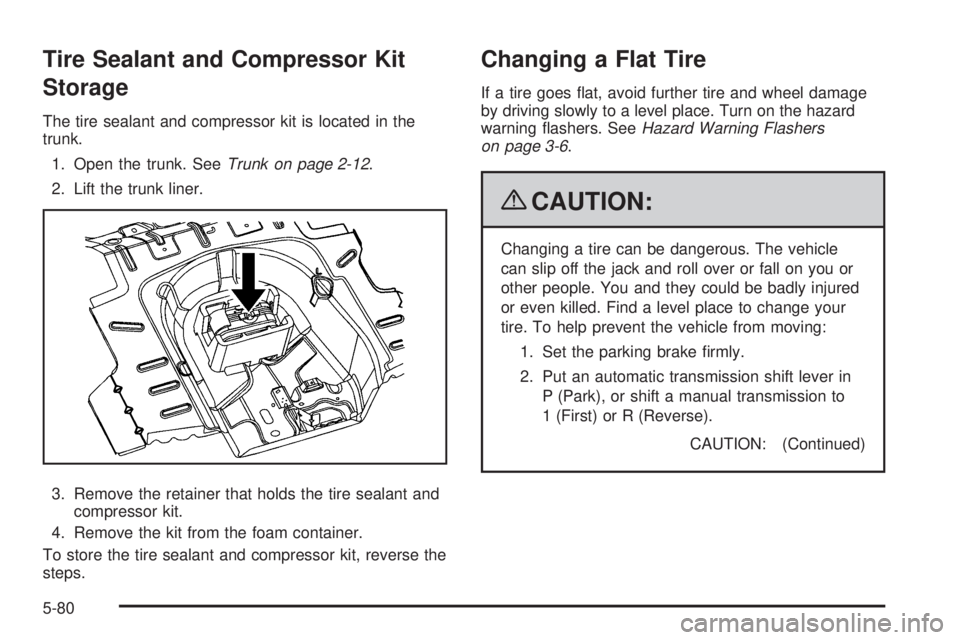 PONTIAC G5 2009  Owners Manual Tire Sealant and Compressor Kit
Storage
The tire sealant and compressor kit is located in the
trunk.
1. Open the trunk. SeeTrunk on page 2-12.
2. Lift the trunk liner.
3. Remove the retainer that hold