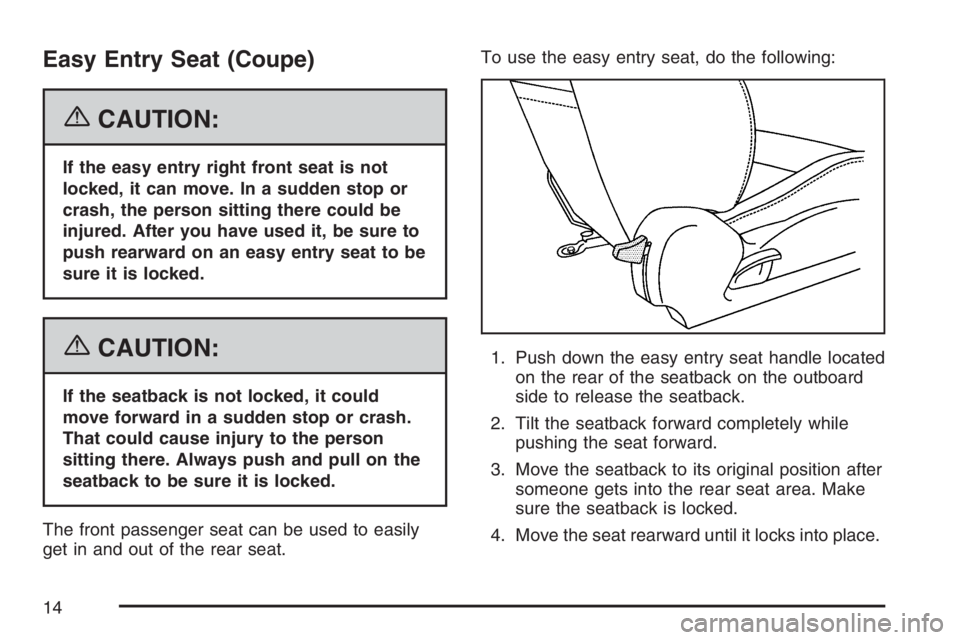 PONTIAC G5 2007  Owners Manual Easy Entry Seat (Coupe)
{CAUTION:
If the easy entry right front seat is not
locked, it can move. In a sudden stop or
crash, the person sitting there could be
injured. After you have used it, be sure t