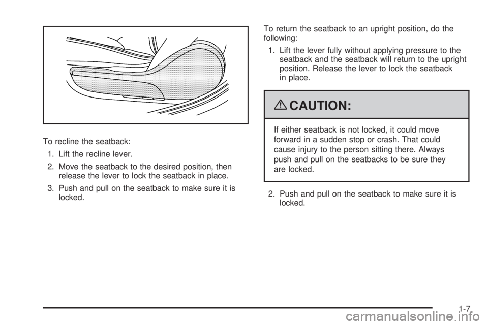 PONTIAC G6 2009  Owners Manual To recline the seatback:
1. Lift the recline lever.
2. Move the seatback to the desired position, then
release the lever to lock the seatback in place.
3. Push and pull on the seatback to make sure it