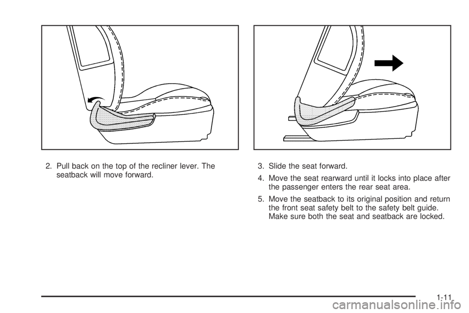 PONTIAC G6 2009  Owners Manual 2. Pull back on the top of the recliner lever. The
seatback will move forward.3. Slide the seat forward.
4. Move the seat rearward until it locks into place after
the passenger enters the rear seat ar