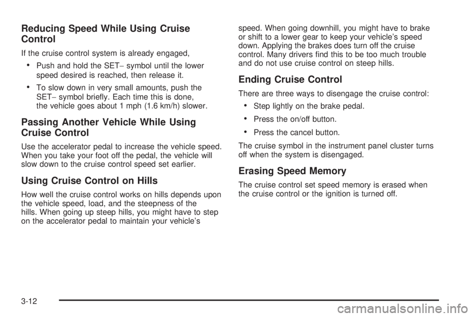 PONTIAC G6 2009  Owners Manual Reducing Speed While Using Cruise
Control
If the cruise control system is already engaged,
Push and hold the SET−symbol until the lower
speed desired is reached, then release it.
To slow down in ver